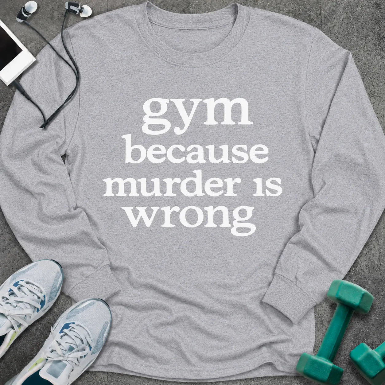 Sport grey long sleeve tee printed with "gym because murder is wrong" in white serif lettering