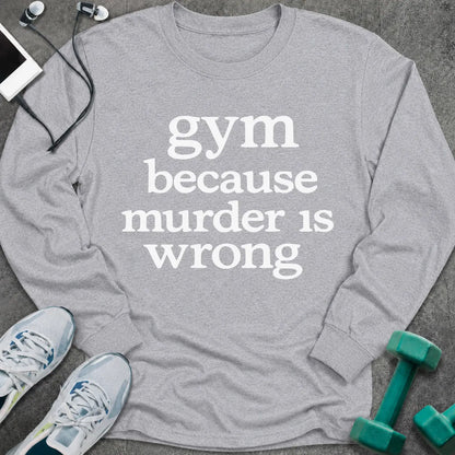 Sport grey long sleeve tee printed with "gym because murder is wrong" in white serif lettering