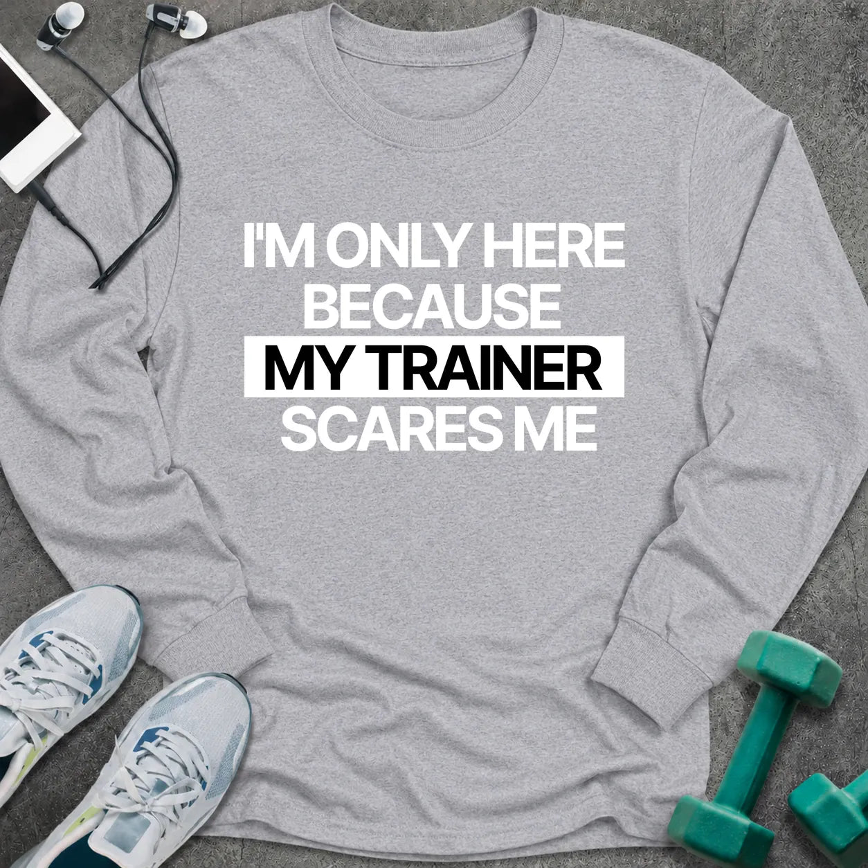 Sport grey long sleeve tee printed with "I'm Only Here Because My Trainer Scares Me" in white with a black highlight bar