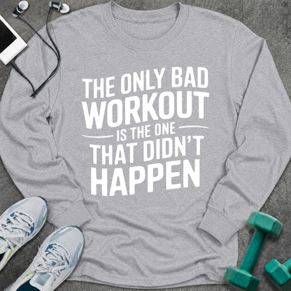 Sport grey long sleeve tee printed with "The Only Bad Workout Is The One That Didn't Happen" in white