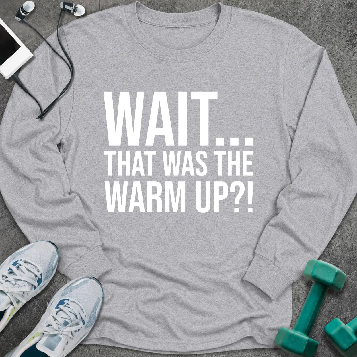 Sport grey long sleeve tee printed with "Wait... That Was The Warm Up?!" in white