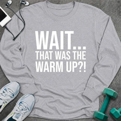 Sport grey long sleeve tee printed with "Wait... That Was The Warm Up?!" in white