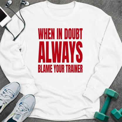 White long sleeve tee printed with "When In Doubt Always Blame Your Trainer" in red
