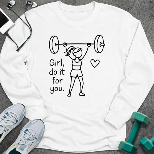 White long sleeve tee printed with "Girl, do it for you." in black line art, with a woman pressing a barbell and a small heart