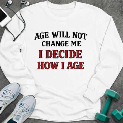 White long sleeve tee printed with "Age Will Not Change Me, I Decide How I Age" in black and red