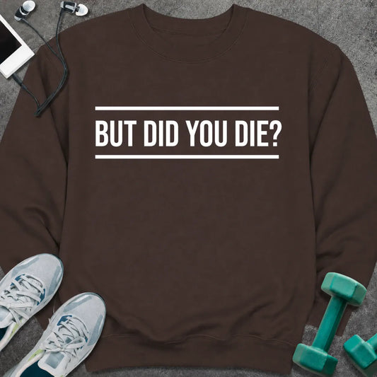 Sweatshirt S / Dark Chocolate Did You Die Sweatshirt