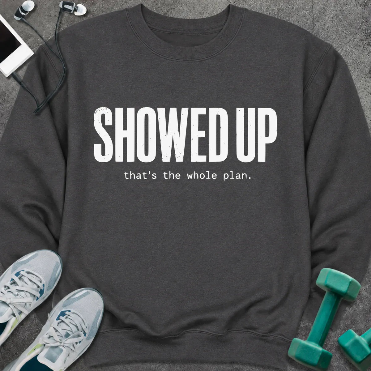 Sweatshirt S / Dark Heather Showed Up Sweatshirt