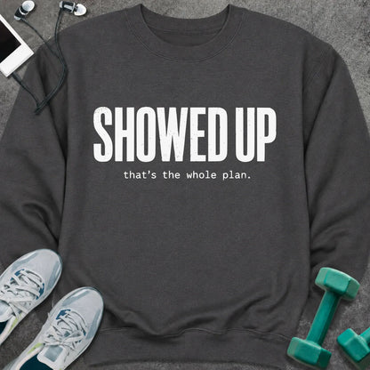 Sweatshirt S / Dark Heather Showed Up Sweatshirt