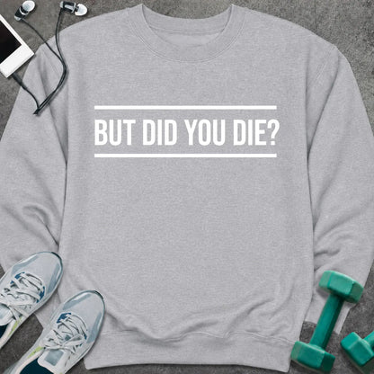 Sweatshirt S / Sport Grey Did You Die Sweatshirt