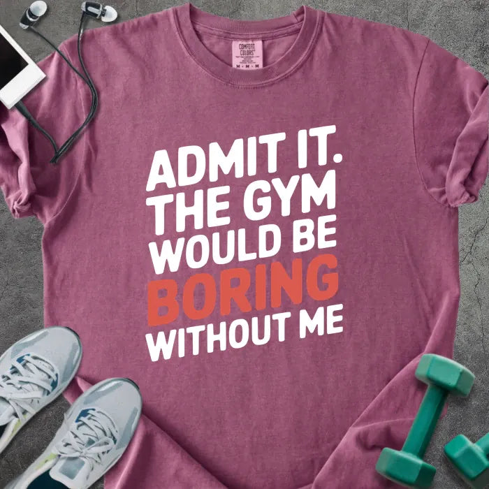 Berry t-shirt printed with "Admit it. the Gym Would Be Boring Without Me" in white and red