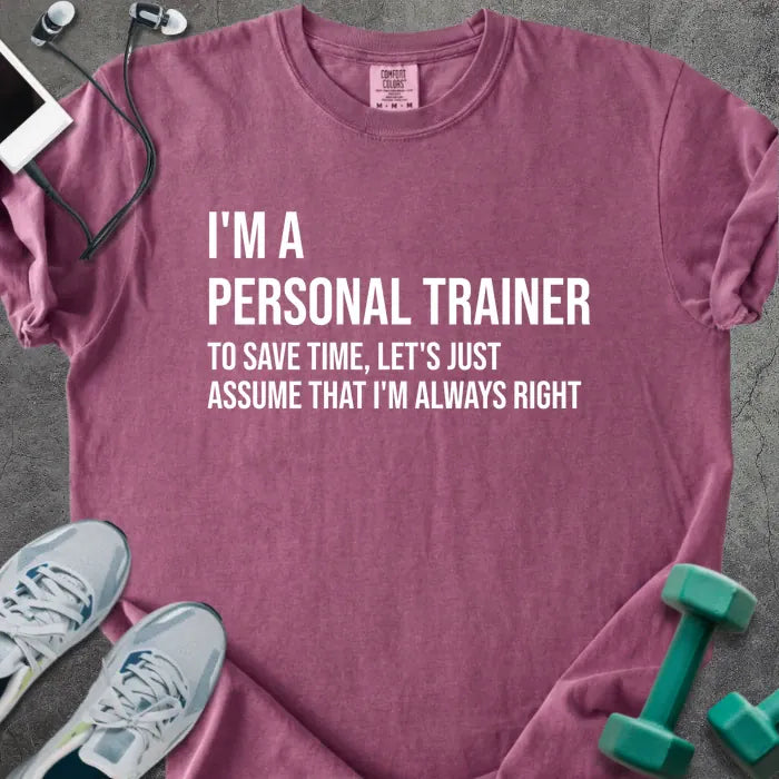 Berry t-shirt printed with "I'm a Personal Trainer to Save Time, Let's Just Assume That I'm Always Right" in white