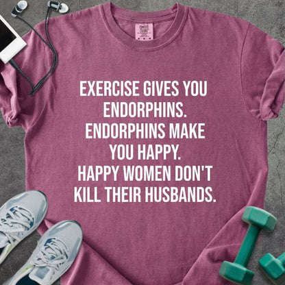 Berry t-shirt printed with "Exercise Gives You Endorphins. Endorphins Make You Happy. Happy Women Don't Kill Their Husbands." in white