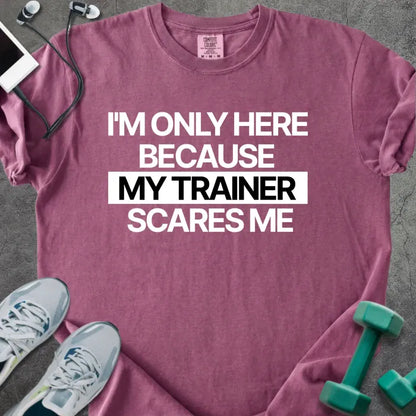 Berry t-shirt printed with "I'm Only Here Because my Trainer Scares Me" in white