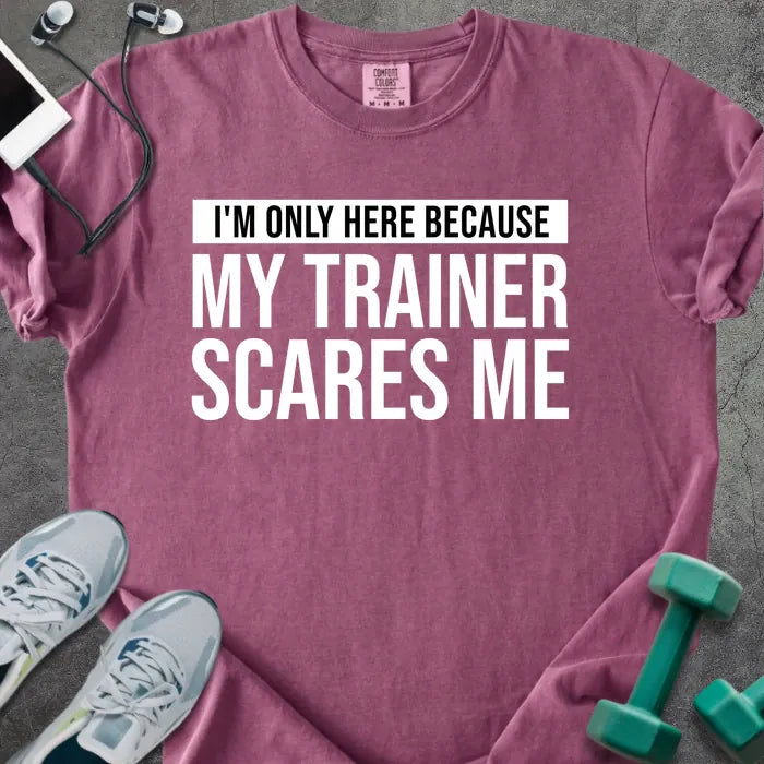 Berry t-shirt printed with "I'm Only Here Because my Trainer Scares Me" in white