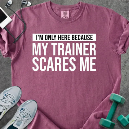 Berry t-shirt printed with "I'm Only Here Because my Trainer Scares Me" in white