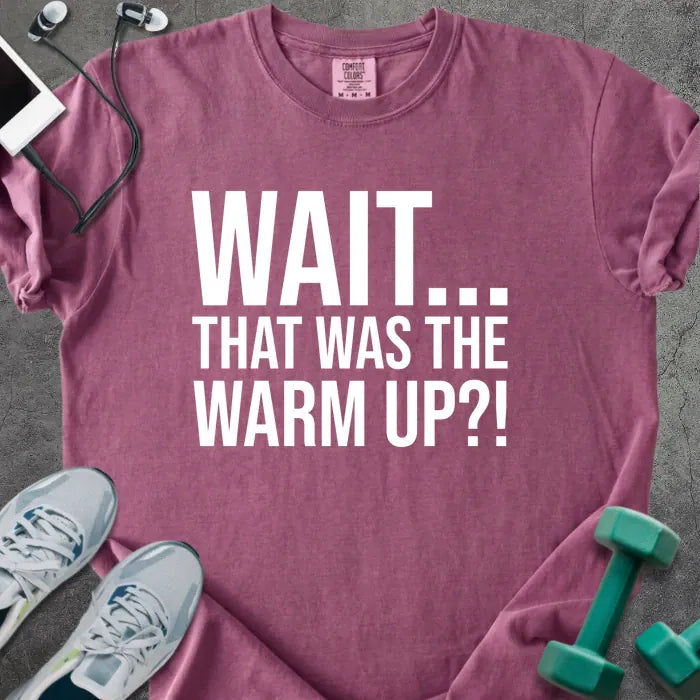 Berry t-shirt printed with "Wait... That Was the Warm Up?!" in white