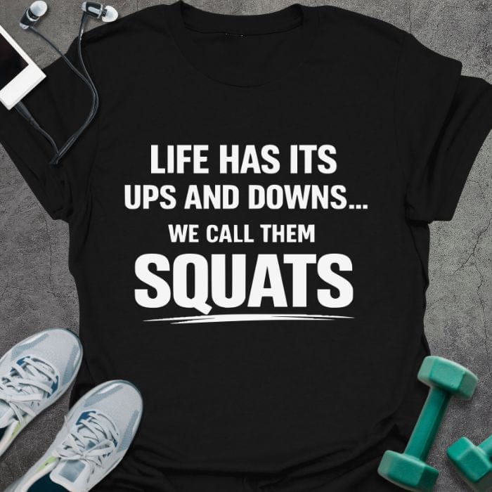 Black t-shirt printed with "Life Has Its Ups and Downs... We Call Them Squats"