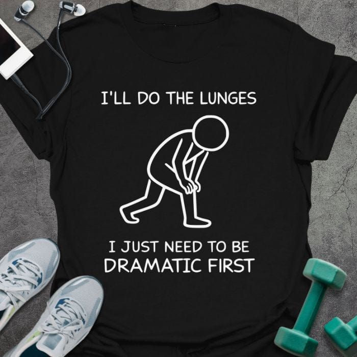 Black t-shirt printed with "I'll Do the Lunges I Just Need to Be Dramatic First", with stick figure illustration