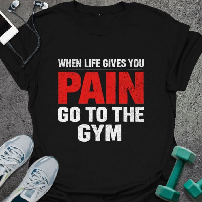 Black t-shirt printed with "When Life Gives You Pain Go to the Gym" in red