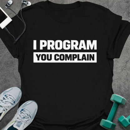 Black t-shirt printed with "I Program You Complain" in white