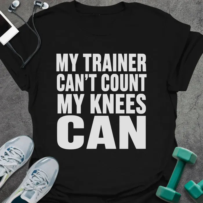 Black t-shirt printed with "My Trainer Can't Count my Knees Can" in white