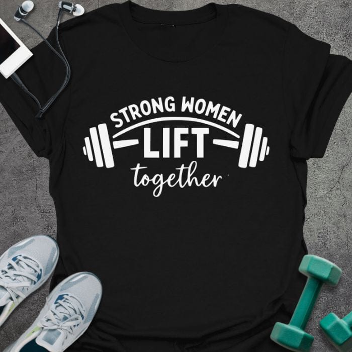 Black t-shirt printed with "STRONG WOMEN LIFT together", with a barbell