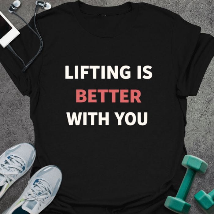 Black t-shirt printed with "Lifting is Better With You" in red