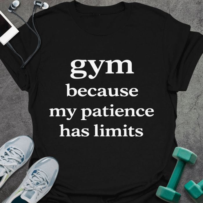 Black t-shirt printed with "gym because my patience has limits" in white