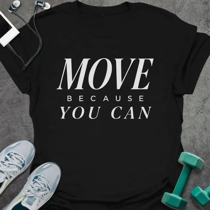 Black t-shirt printed with "Move Because You Can" in white