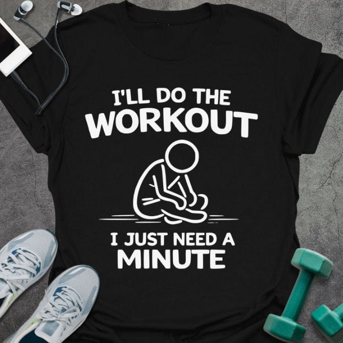 Black t-shirt printed with "I'll Do the Workout I Just Need a Minute" in white, with an illustration of a stick figure sitting down