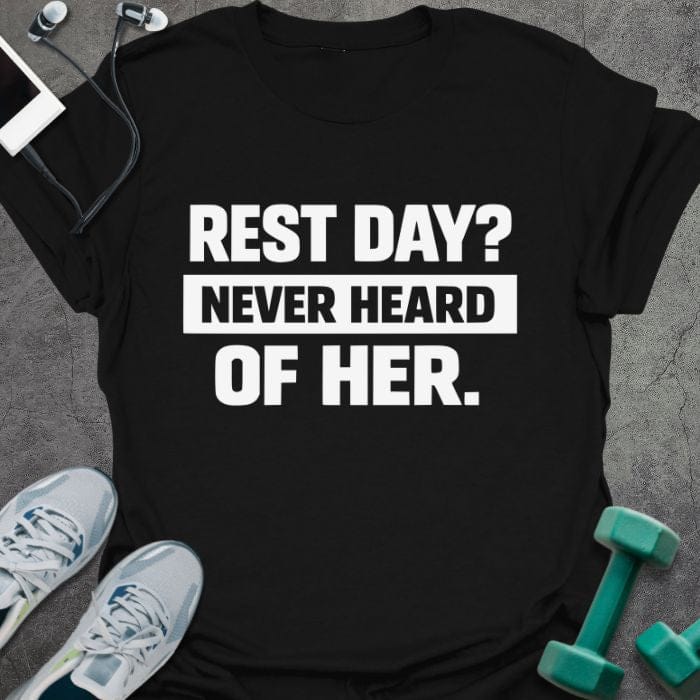 Black t-shirt printed with "Rest Day? Never Heard of Her." in white