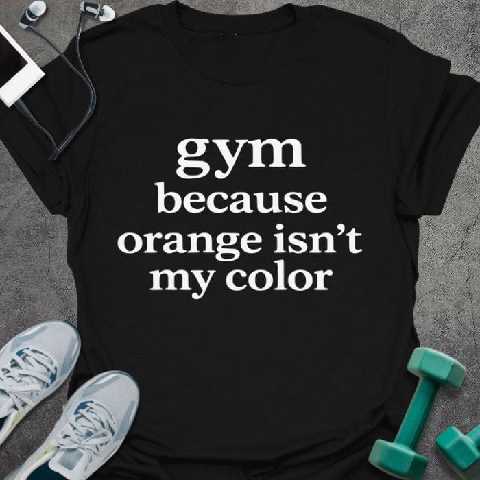 Black t-shirt printed with "gym because orange isn't my color" in white
