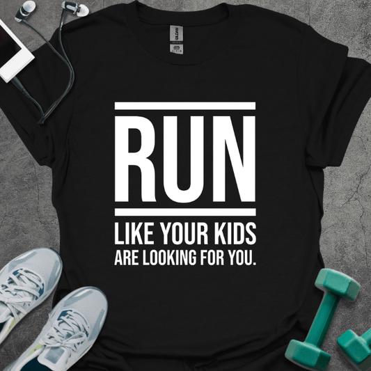 T-Shirt Black / S Run Like Your Kids Are Looking For You T-Shirt
