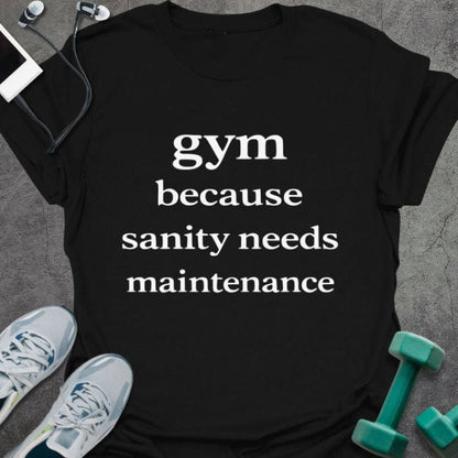 Black t-shirt printed with "gym because sanity needs maintenance" in white