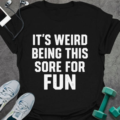 Black t-shirt printed with "It's Weird Being This Sore for Fun"