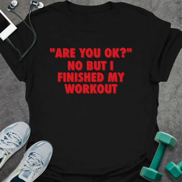 Black t-shirt printed with "Are You OK?" No but I Finished my Workout" in red