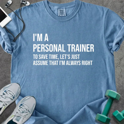 Blue jean t-shirt printed with "I'm a Personal Trainer to Save Time, Let's Just Assume That I'm Always Right" in white