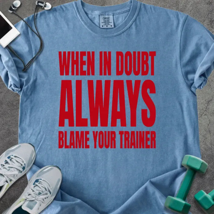 Blue jean t-shirt printed with "When in Doubt Always Blame Your Trainer" in red