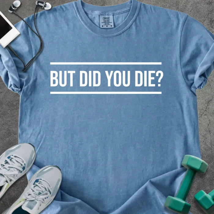 Blue jean t-shirt printed with "But Did You Die?" in white