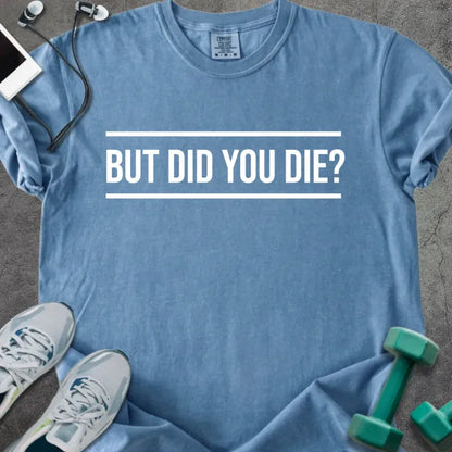 Blue jean t-shirt printed with "But Did You Die?" in white