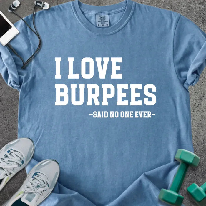 Blue jean t-shirt printed with "I Love Burpees -said No One Ever-" in white