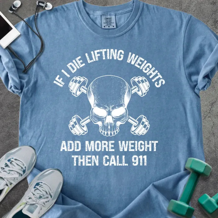 Blue jean t-shirt printed with "If I Die Lifting Weights Add More Weight Then Call 911" in white, with a skull and barbells