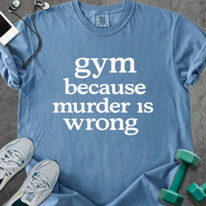 Blue jean t-shirt printed with "gym because murder is wrong" in white