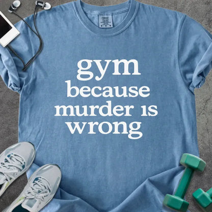 Blue jean t-shirt printed with "gym because murder is wrong" in white