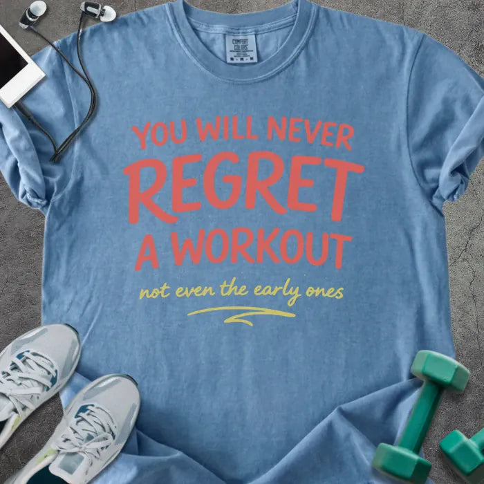 Blue jean t-shirt printed with "YOU WILL NEVER REGRET A WORKOUT not even the early ones" in red and yellow