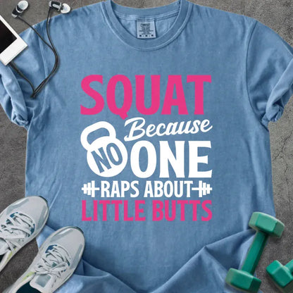 Blue jean t-shirt printed with "SQUAT Because NOBODY RAPS ABOUT LITTLE BUTTS" in pink and white