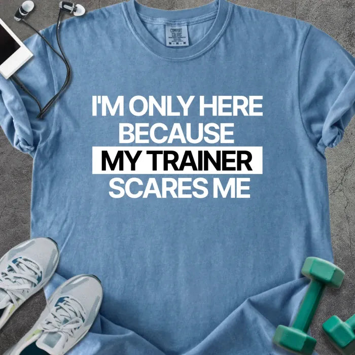 Blue jean t-shirt printed with "I'm Only Here Because my Trainer Scares Me" in white