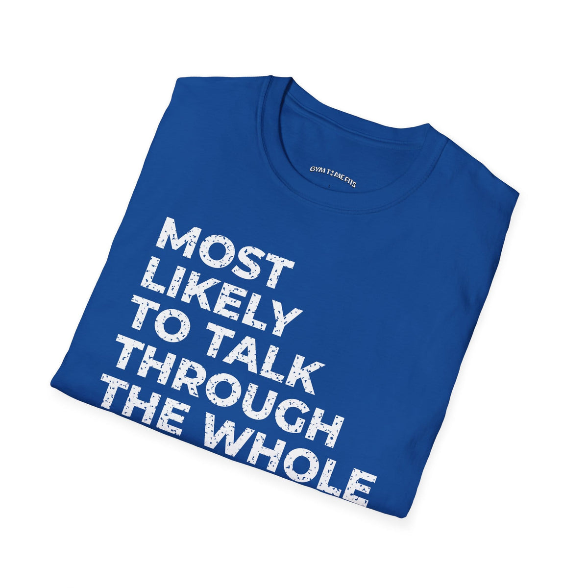 Folded royal blue t-shirt printed with "MOST LIKELY TO TALK THROUGH THE WHOLE CLASS" in white