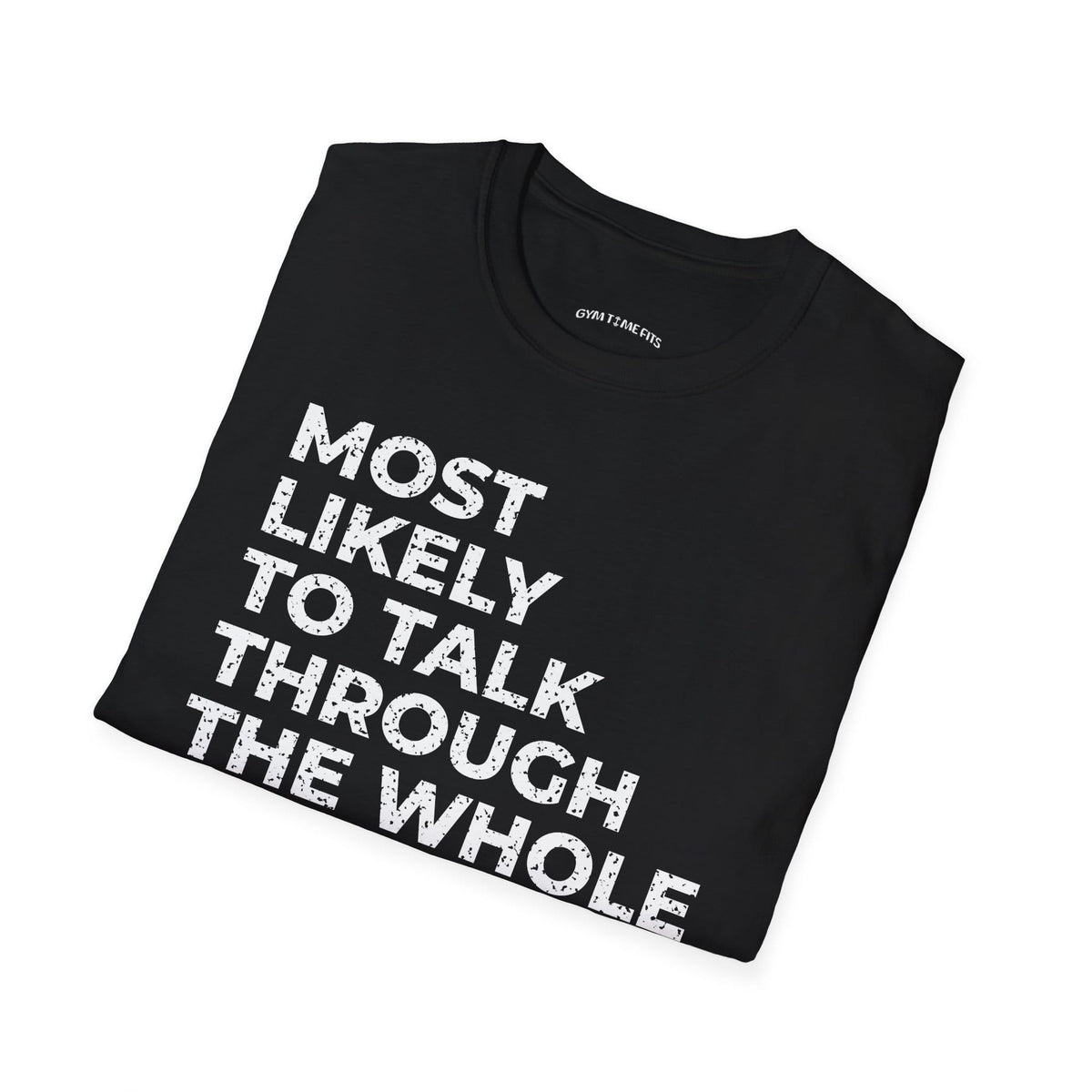 Folded black t-shirt printed with "MOST LIKELY TO TALK THROUGH THE WHOLE CLASS" in white