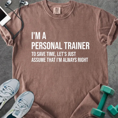 Espresso t-shirt printed with "I'm a Personal Trainer to Save Time, Let's Just Assume That I'm Always Right" in white